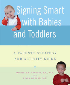 Signing Smart with Babies and Toddlers (A Parent's Strategy and Activity Guide) by Michelle Anthony, M.A., Ph.D., Reyna Lindert, Ph.D., 9780312337032