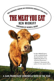 The Meat You Eat (How Corporate Farming Has Endangered America's Food Supply) by Ken Midkiff, Wendell Berry, 9780312325367