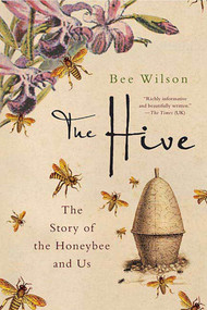 The Hive (The Story of the Honeybee and Us) by Bee Wilson, 9780312371241