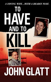 To Have and To Kill (Nurse Melanie McGuire, an Illicit Affair, and the Gruesome Murder of Her Husband) by John Glatt, 9781250025876