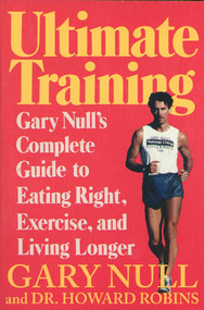 Ultimate Training (Gary's Null's Complete Guide to Eating Right, Exercise, and Living Longer) by Dr. Gary Null, Ph.D., Howard Robins, M.D., 9780312087968
