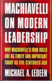 Machiavelli on Modern Leadership (Why Machiavelli's Iron Rules Are As Timely And Important Today As Five Centuries Ago) by Michael A. Ledeen, 9780312263560