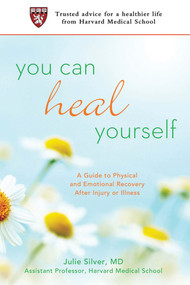 You Can Heal Yourself (A Guide to Physical and Emotional Recovery After Injury or Illness) by Julie Silver, M.D., 9780312605803