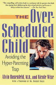 The Over-Scheduled Child (Avoiding the Hyper-Parenting Trap) by Dr. Alvin Rosenfeld, M.D., Nicole Wise, Robert Coles, M.D., 9780312263393