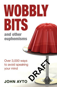 Wobbly Bits and Other Euphemisms (Over 3,000 ways to avoid speaking your mind) by John Ayto, 9780713678406