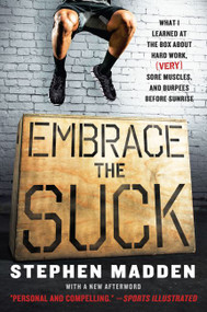 Embrace the Suck (What I Learned at the Box About Hard Work, (Very) Sore Muscles, and Burpees Before Sunrise) - 9780062257871 by Stephen Madden, 9780062257871