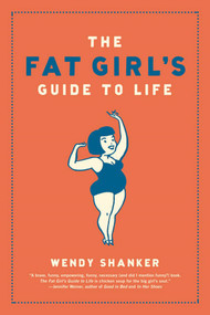 The Fat Girl's Guide to Life by Wendy Shanker, 9781582345536