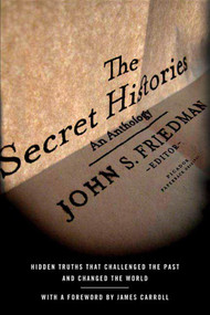 The Secret Histories (Hidden Truths That Challenged the Past and Changed the World) by John S. Friedman, 9780312425173