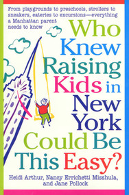 Who Knew Raising Kids in New York Could Be This Easy? by Heidi Arthur, Nancy E. Misshula, Jane Pollock, 9780312182229