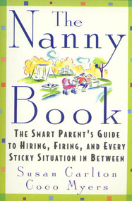 The Nanny Book (The Smart Parent's Guide to Hiring, Firing, and Every Sticky Situation in Between) by Susan Carlton, Coco Myers, 9780312199333