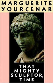 That Mighty Sculptor, Time by Marguerite Yourcenar, Walter Kaiser, 9780374523756