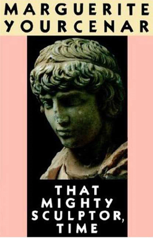 That Mighty Sculptor, Time by Marguerite Yourcenar, Walter Kaiser, 9780374523756