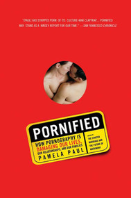 Pornified (How Pornography Is Damaging Our Lives, Our Relationships, and Our Families) by Pamela Paul, 9780805081329