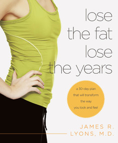 Lose the Fat, Lose the Years (A 30-Day Plan That Will Transform the Way You Look and Feel) by James Lyons, 9780312674144