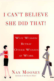 I Can't Believe She Did That! (Why Women Betray Other Women at  Work) by Nan Mooney, 9780312322076