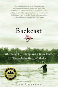Backcast (Fatherhood, Fly-fishing, and a River Journey Through the Heart of Alaska) by Lou Ureneck, 9780312384890