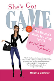 She's Got Game (The Woman's Guide to Loving Sports (or Just How to Fake It!)) by Melissa Malamut, 9780312598969