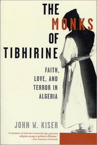 The Monks of Tibhirine (Faith, Love, and Terror in Algeria) by John Kiser, 9780312302948