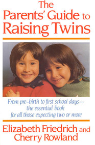 The Parent's Guide to Raising Twins (From Pre-Birth To First School Days-The Essential Book For All Those Expecting Two Or More) by Elizabeth Friedrich, Cherry Rowland, 9780312039066