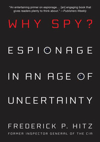 Why Spy? (Espionage in an Age of Uncertainty) by Frederick Hitz, 9780312561734