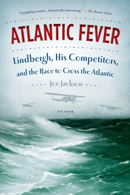 Atlantic Fever (Lindbergh, His Competitors, and the Race to Cross the Atlantic) by Joe Jackson, 9781250033307