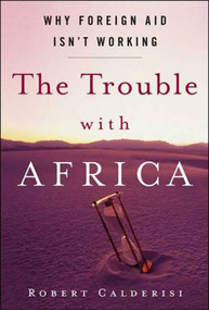 The Trouble with Africa (Why Foreign Aid Isn't Working) - 9781403976512 by Robert Calderisi, 9781403976512