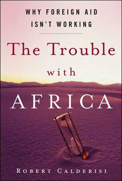 The Trouble with Africa (Why Foreign Aid Isn't Working) - 9781403976512 by Robert Calderisi, 9781403976512