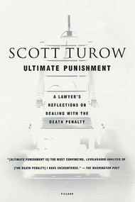 Ultimate Punishment (A Lawyer's Reflections on Dealing with the Death Penalty) by Scott Turow, 9780312423735
