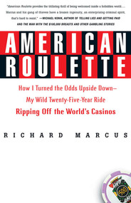 American Roulette (How I Turned the Odds Upside Down---My Wild Twenty-Five-Year Ride Ripping Off the World's Casinos) by Richard Marcus, 9780312336011