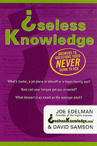 Useless Knowledge (Answers to Questions You'd Never Think to Ask) by David Samson, Joe Edelman, 9780312290177