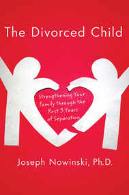 The Divorced Child (Strengthening Your Family through the First Three Years of Separation) by Joseph Nowinski, 9780230617728