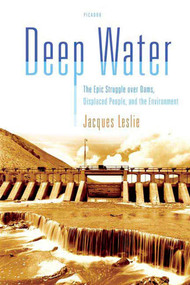 Deep Water (The Epic Struggle over Dams, Displaced People, and the Environment) by Jacques Leslie, 9780312425562