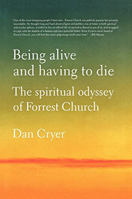 Being Alive and Having to Die (The Spiritual Odyssey of Forrest Church) by Dan Cryer, 9781250035554