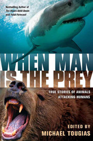 When Man is the Prey (True Stories of Animals Attacking Humans) by Michael J. Tougias, 9780312373009