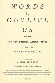 Words to Outlive Us (Eyewitness Accounts from the Warsaw Ghetto) by Michal Grynberg, Philip Boehm, 9780312422684