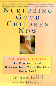 Nurturing Good Children Now (10 Basic Skills to Protect and Strengthen Your Child's Core Self) by Ron Taffel, Melinda Blau, 9780312263645