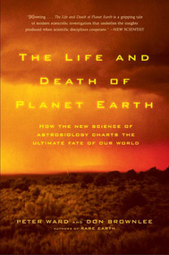The Life and Death of Planet Earth (How the New Science of Astrobiology Charts the Ultimate Fate of Our World) by Peter D. Ward, Donald Brownlee, 9780805075120