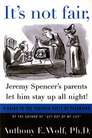 It's Not Fair, Jeremy Spencer's Parents Let Him Stay up All Night! (A Guide to the Tougher Parts of Parenting) by Anthony E. Wolf, Ph.D., 9780374524739