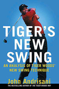 Tiger's New Swing (An Analysis of Tiger Woods' New Swing Technique) by John Andrisani, 9780312363673