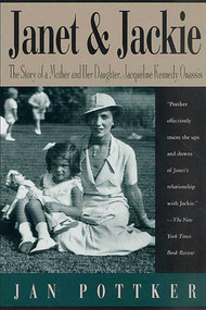 Janet and Jackie (The Story of a Mother and Her Daughter, Jacqueline Kennedy Onassis) by Jan Pottker, 9780312302818