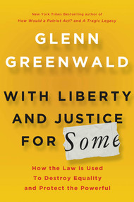 With Liberty and Justice for Some (How the Law Is Used to Destroy Equality and Protect the Powerful) - 9780805092059 by Glenn Greenwald, 9780805092059