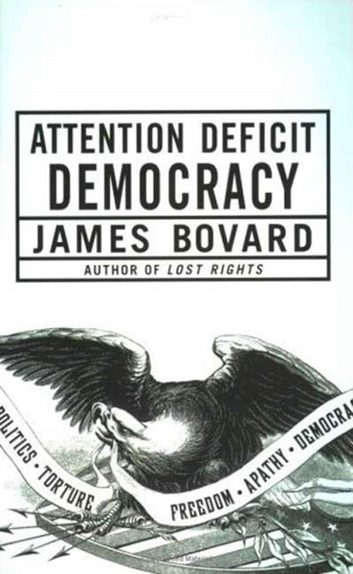 Attention Deficit Democracy by James Bovard, 9781403976666