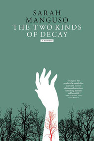 The Two Kinds of Decay (A Memoir) by Sarah Manguso, 9780312428440