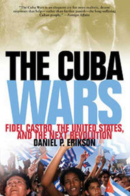 The Cuba Wars (Fidel Castro, the United States, and the Next Revolution) by Daniel P. Erikson, 9781608190126