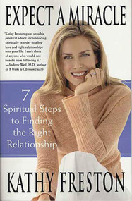 Expect a Miracle (7 Spiritual Steps to Finding the Right Relationship) by Kathy Freston, 9780312325848