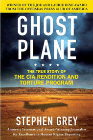 Ghost Plane (The True Story of the CIA Rendition and Torture Program) by Stephen Grey, 9780312360245