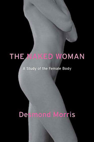 The Naked Woman (A Study of the Female Body) by Desmond Morris, 9780312338534