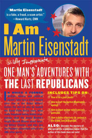 I Am Martin Eisenstadt (One Man's (Wildly Inappropriate) Adventures with the Last Republicans) by Martin Eisenstadt, 9780865479142