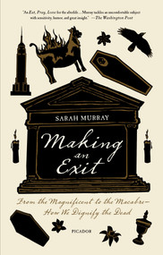 Making an Exit (From the Magnificent to the Macabre---How We Dignify the Dead) - 9781250015655 by Sarah Murray, 9781250015655