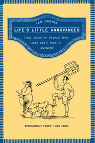 Life's Little Annoyances (True Tales of People Who Just Can't Take It Anymore) by Ian Urbina, 9780805083033
